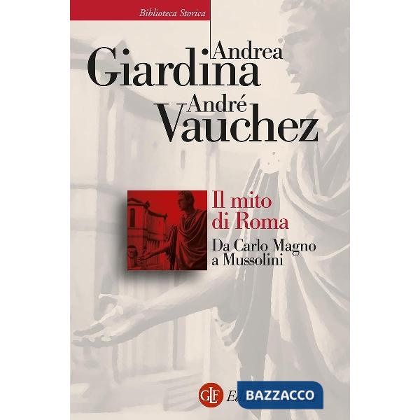 Mito di Roma. Da Carlo Magno a Mussolini (Il)