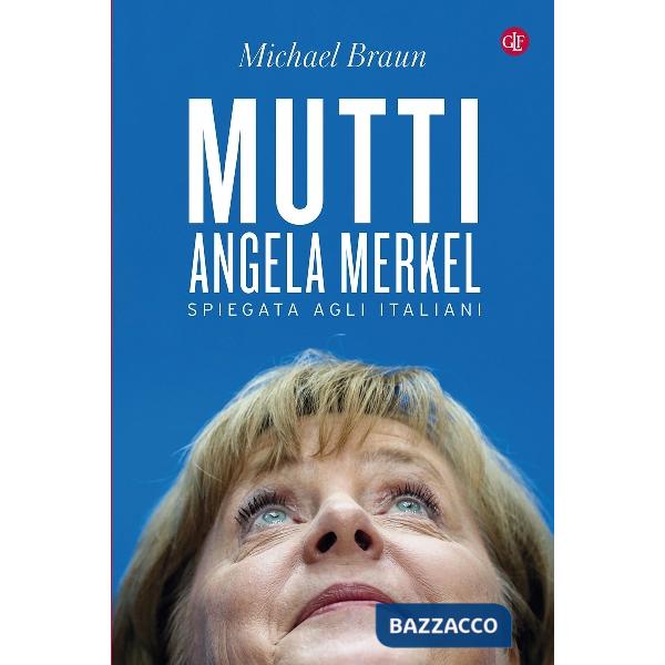 Mutti. Angela Merkel spiegata agli italiani