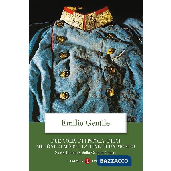 Due colpi di pistola, dieci milioni di morti, la fine di un mondo. Storia illustrata della grande guerra. Ediz. illustrata