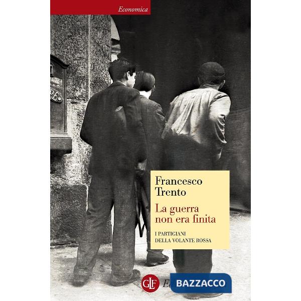 Guerra non era finita. I partigiani della Volante Rossa (La)