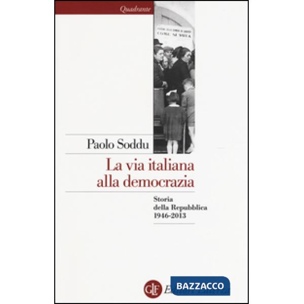 Via italiana alla democrazia. Storia della Repubblica 1946-2013 (La)