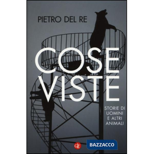 Cose viste. Storie di uomini e altri animali