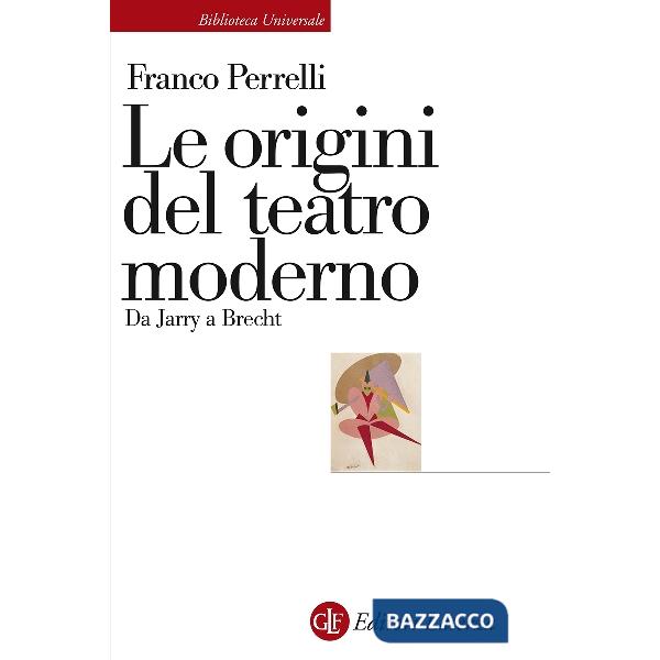Origini del teatro moderno. Da Jarry a Brecht (Le)