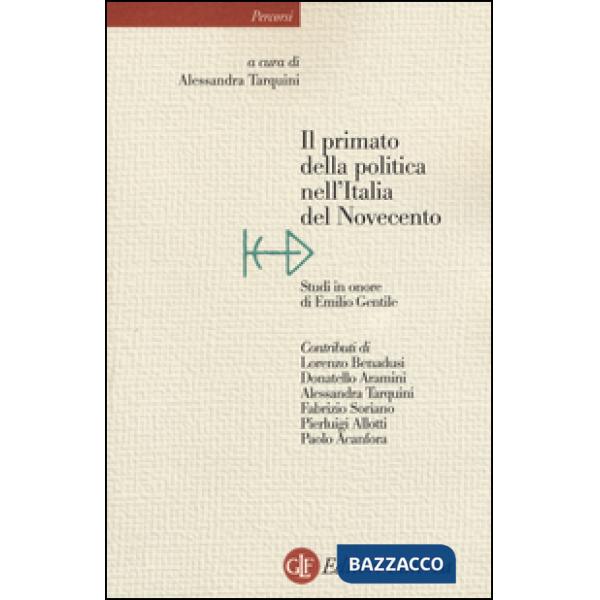 Primato della politica nell'Italia del Novecento. Studi in onore di Emilio Gentile (Il)