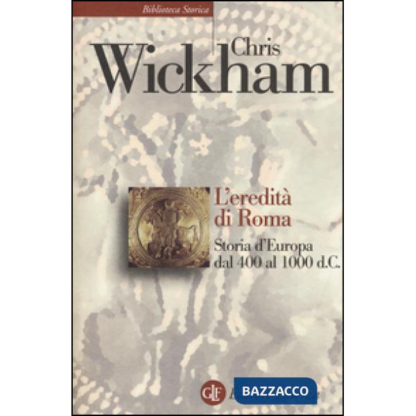 Eredità di Roma. Storia d'Europa dal 400 al 1000 d. C. (L')
