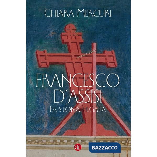 Francesco d'Assisi. La storia negata