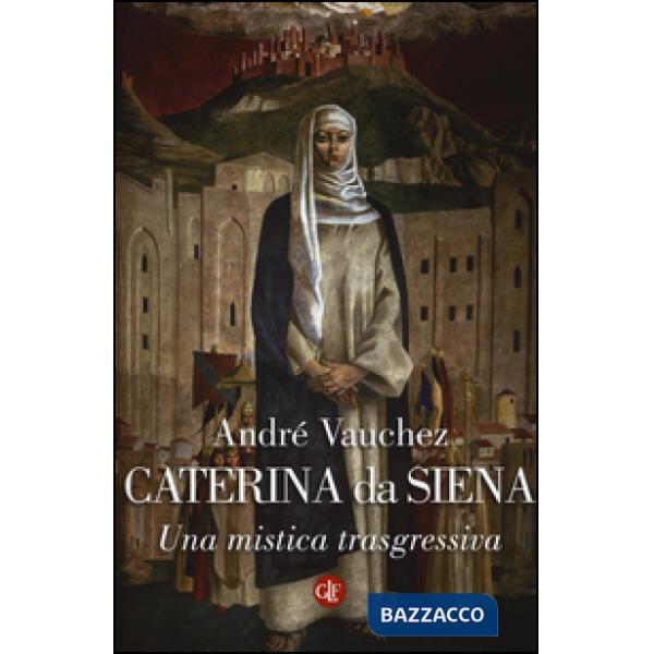 Caterina da Siena. Una mistica trasgressiva