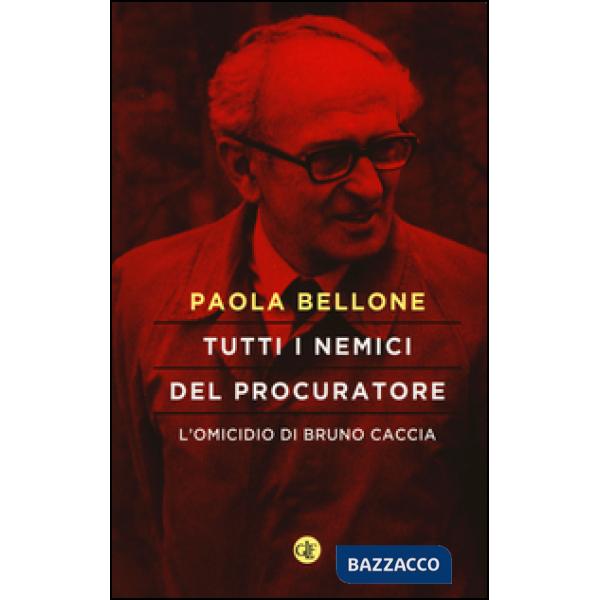 Tutti i nemici del Procuratore. L'omicidio di Bruno Caccia
