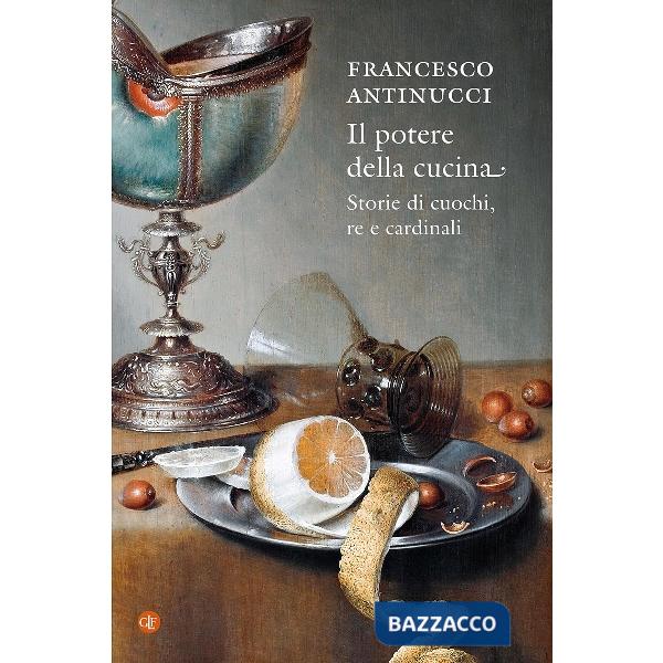 Potere della cucina. Storie di cuochi, re e cardinali (Il)