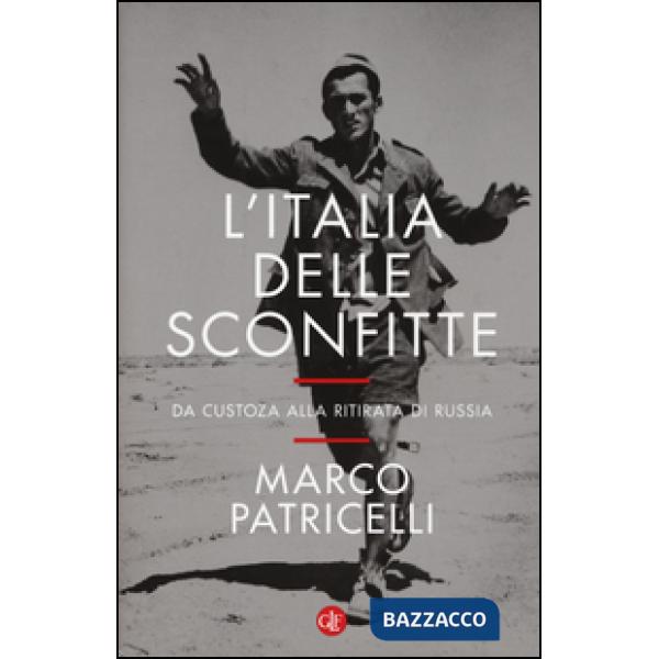 Italia delle sconfitte. Da Custoza alla ritirata di Russia (L')