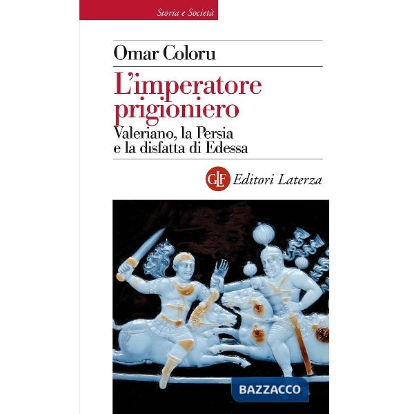 Imperatore prigioniero. Valeriano, la Persia e la disfatta di Edessa (L')