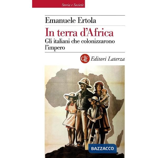 In terra d'Africa. Gli italiani che colonizzarono l'impero
