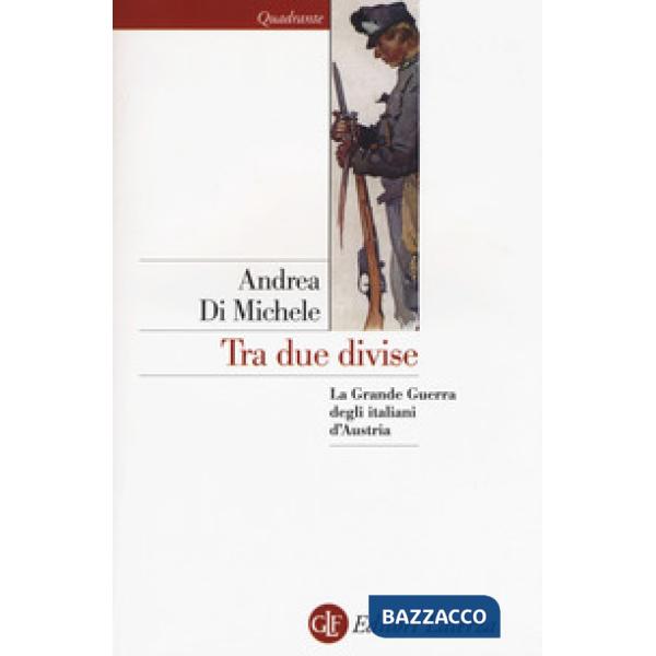 Tra due divise. La Grande Guerra degli italiani d'Austria