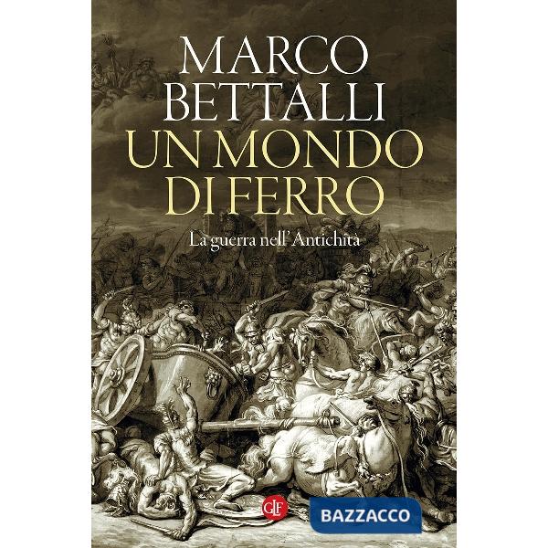 Mondo di ferro. La guerra nell'antichità (Un)
