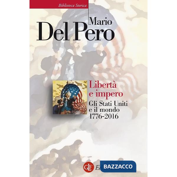 Libertà e impero. Gli Stati Uniti e il mondo 1776-2016. Nuova ediz.