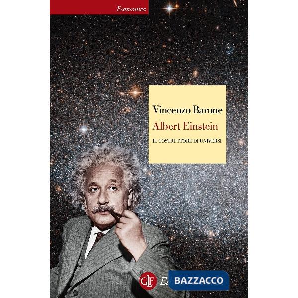 Albert Einstein. Il costruttore di universi