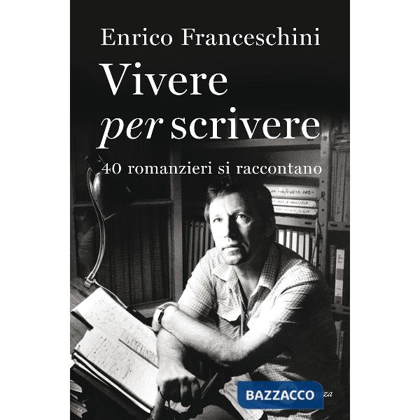 Vivere per scrivere. 40 romanzieri si raccontano