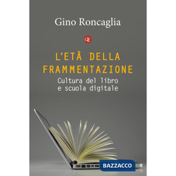 Età della frammentazione. Cultura del libro e scuola digitale (L')
