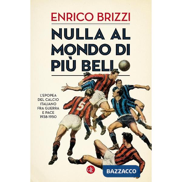 Nulla al mondo di più bello. L'epopea del calcio italiano fra guerra e pace 1938