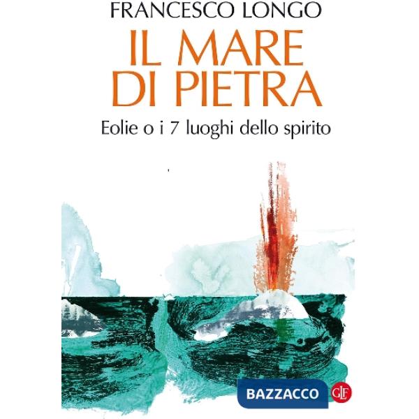 Mare di pietra. Eolie o i 7 luoghi dello spirito (Il)