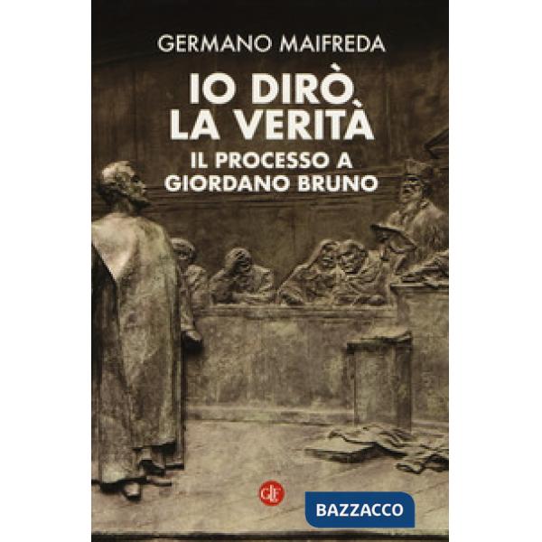 Io dirò la verità. Il processo a Giordano Bruno