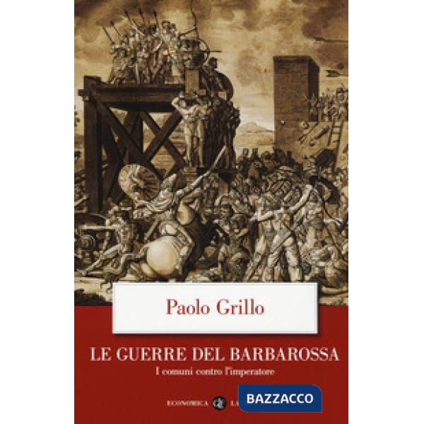Guerre del Barbarossa. I comuni contro l'imperatore (Le)