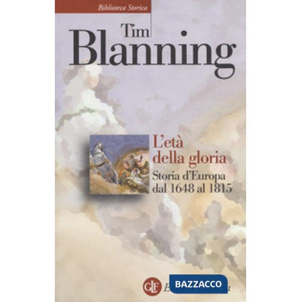 Età della gloria. Storia d'Europa dal 1648 al 1815 (L')