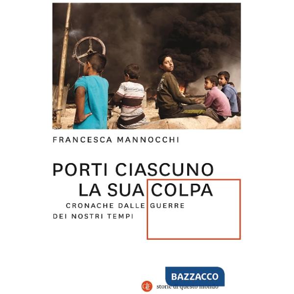 Porti ciascuno la sua colpa. Cronache dalle guerre dei nostri tempi