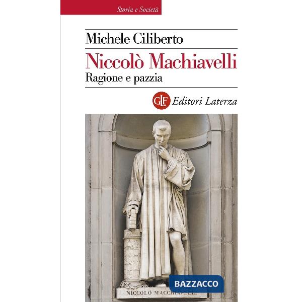 Niccolò Machiavelli. Ragione e pazzia