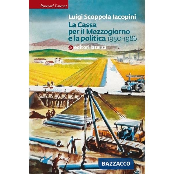 Cassa per il Mezzogiorno e la politica. 1950-1986 (La)