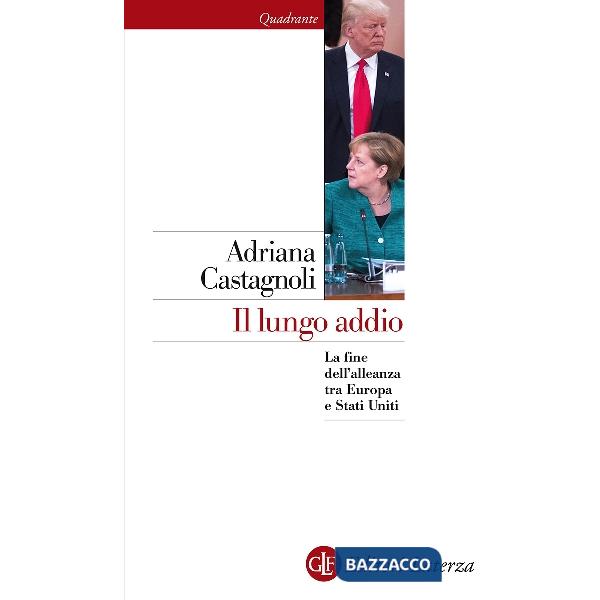 Lungo addio. La fine dell'alleanza tra Europa e Stati Uniti (Il)