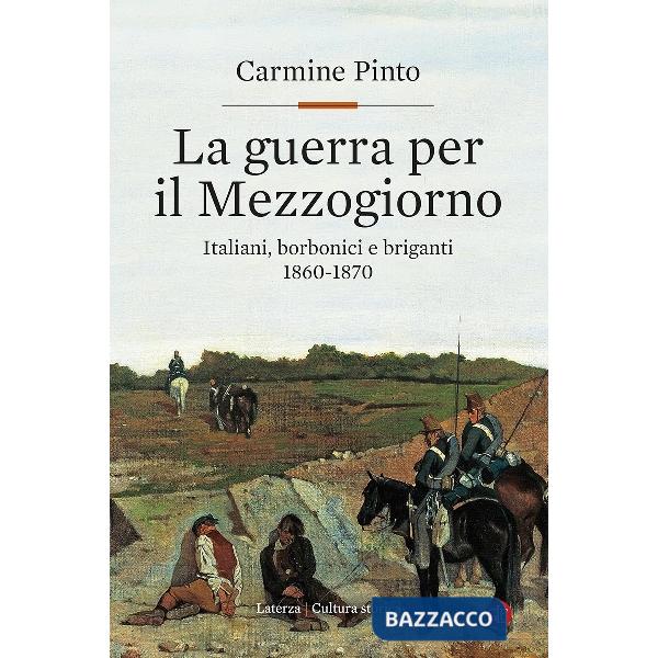 Guerra per il Mezzogiorno. Italiani, borbonici e briganti 1860-1870 (La)