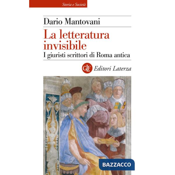 Letteratura invisibile. I giuristi scrittori di Roma antica (La)