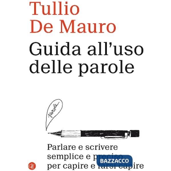 Guida all'uso delle parole. Parlare e scrivere semplice e preciso per capire e f