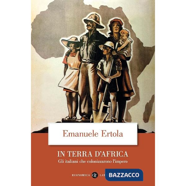 In terra d'Africa. Gli italiani che colonizzarono l'impero