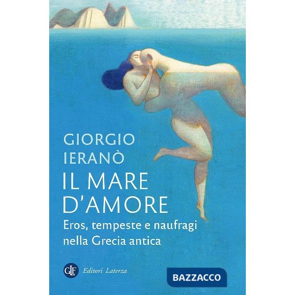 Mare d'amore. Eros, tempeste e naufragi nella Grecia Antica (Il)