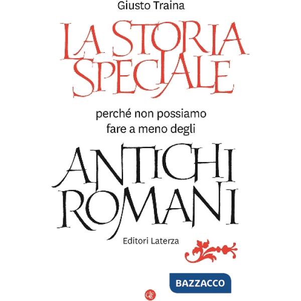 Storia speciale. Perché non possiamo fare a meno degli antichi romani (La)
