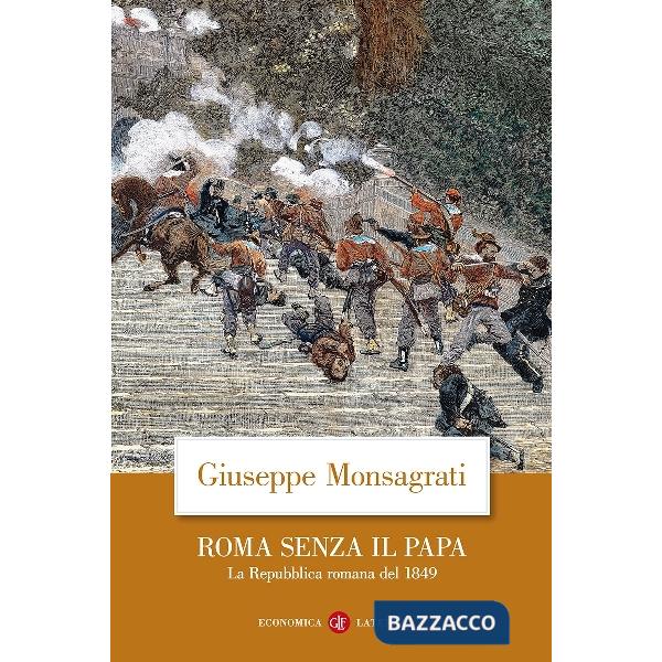 Roma senza il papa. La Repubblica romana del 1849