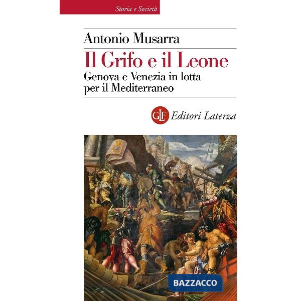 Grifo e il leone. Genova e Venezia in lotta per il Mediterraneo (Il)