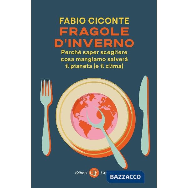 Fragole d'inverno. Perché saper scegliere cosa mangiamo salverà il pianeta (e il clima)