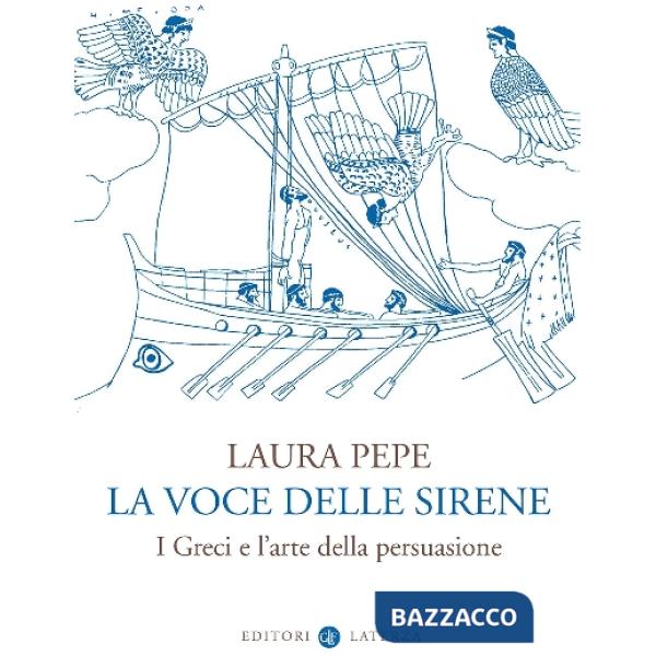 Voce delle sirene. I Greci e l'arte della persuasione (La)
