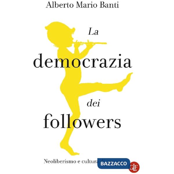 Democrazia dei followers. Neoliberismo e cultura di massa (La)