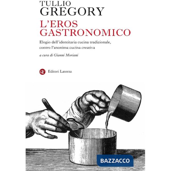 Eros gastronomico. Elogio dell'identitaria cucina tradizionale, contro l'anonima cucina creativa (L')