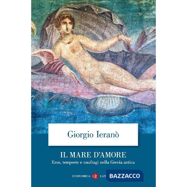Mare d'amore. Eros, tempeste e naufragi nella Grecia Antica (Il)