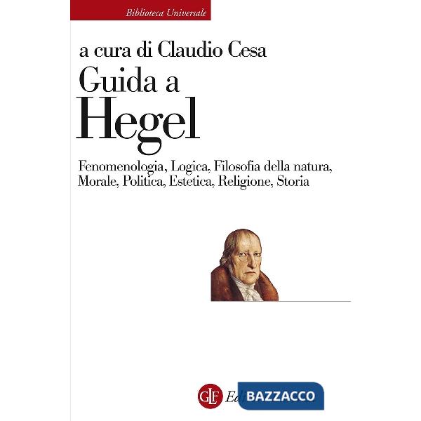 Guida a Hegel. Fenomenologia, Logica, Filosofia della natura, Morale, Politica, Estetica, Religione, Storia