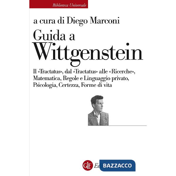 Guida a Wittgenstein. Il «Tractatus», dal «Tractatus» alle «Ricerche», matematica, regole e linguaggio privato, psicologia, cert