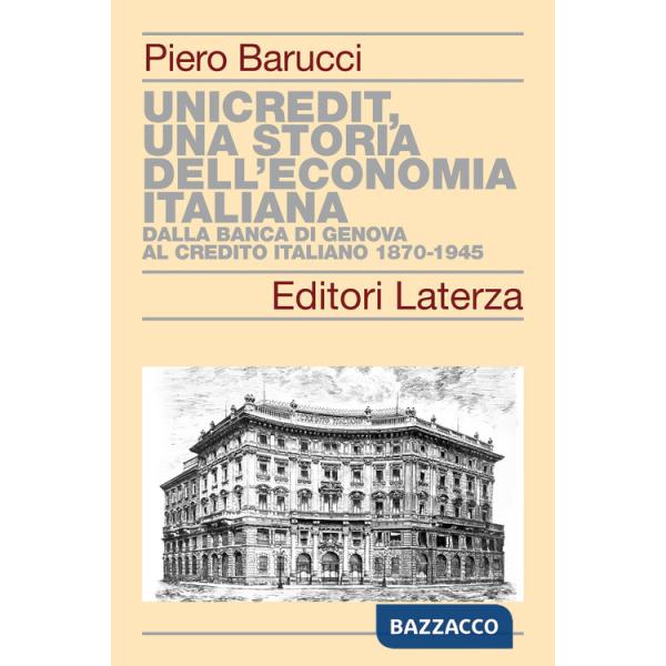 UniCredit, una storia dell'economia italiana. Dalla Banca di Genova al Credito Italiano 1870-1945