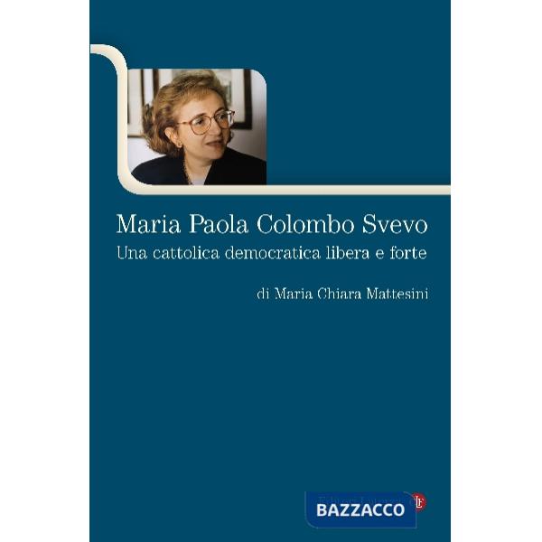 Maria Paola Colombo Svevo. Una cattolica democratica libera e forte