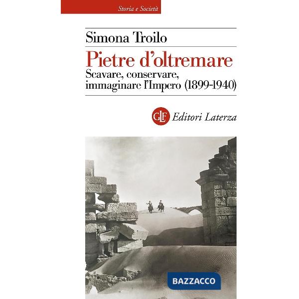 Pietre d'oltremare. Scavare, conservare, immaginare l'Impero (1899-1940)