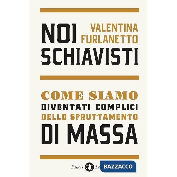 Noi schiavisti. Come siamo diventati complici dello sfruttamento di massa